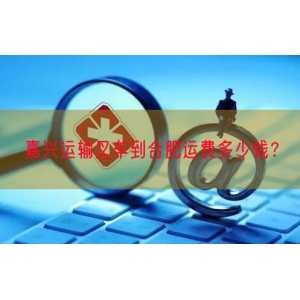 嘉兴运输叉车到合肥运费多少钱？