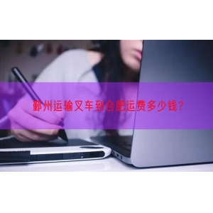 鄞州运输叉车到合肥运费多少钱？