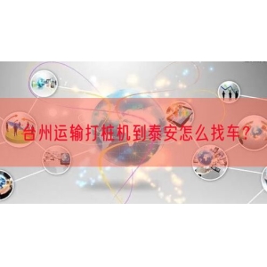 台州运输打桩机到泰安怎么找车？