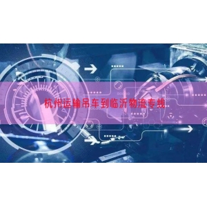 杭州运输吊车到临沂物流专线