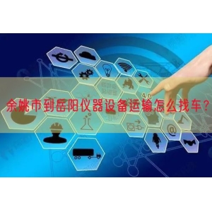 余姚市到岳阳仪器设备运输怎么找车？
