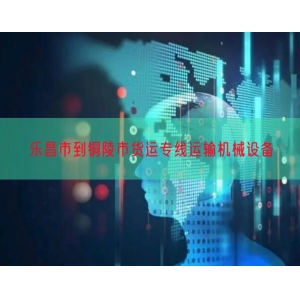 乐昌市到铜陵市货运专线运输机械设备
