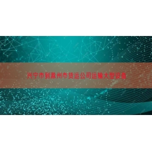 兴宁市到滁州市货运公司运输大型设备